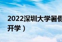 2022深圳大学暑假放假时间安排（什么时间开学）