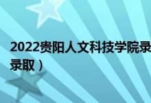 2022贵阳人文科技学院录取时间及查询入口（什么时候能查录取）