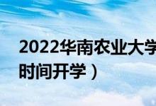 2022华南农业大学暑假放假时间安排（什么时间开学）