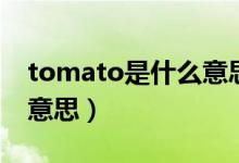 tomato是什么意思怎么读（tomato是什么意思）