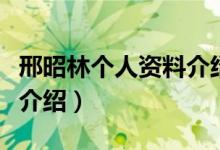 邢昭林个人资料介绍几岁了（邢昭林个人资料介绍）