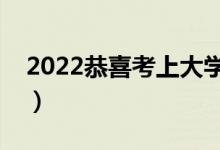 2022恭喜考上大学的句子（大学录取恭喜词）