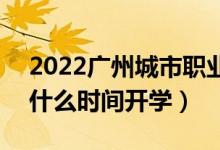 2022广州城市职业学院暑假放假时间安排（什么时间开学）