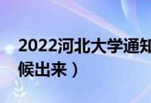 2022河北大学通知书发放时间（结果什么时候出来）