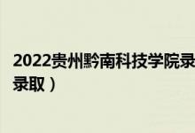 2022贵州黔南科技学院录取时间及查询入口（什么时候能查录取）