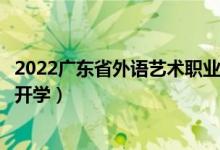 2022广东省外语艺术职业学院暑假放假时间安排（什么时间开学）