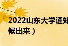 2022山东大学通知书发放时间（结果什么时候出来）