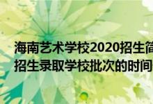 海南艺术学校2020招生简章（2022海南高考本科艺术校考招生录取学校批次的时间安排是什么）