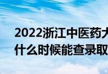 2022浙江中医药大学录取时间及查询入口（什么时候能查录取）