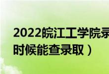 2022皖江工学院录取时间及查询入口（什么时候能查录取）