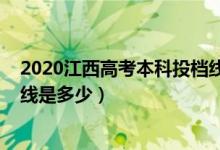 2020江西高考本科投档线（2022江西高考本科提前批投档线是多少）