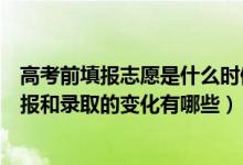 高考前填报志愿是什么时候改为高考后的（新高考下志愿填报和录取的变化有哪些）