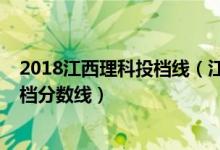 2018江西理科投档线（江西2022理工类本科提前批录取投档分数线）