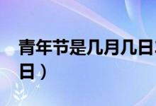 青年节是几月几日2021年（青年节是几月几日）