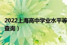 2022上海高中学业水平等级性考试成绩哪天查询（什么时候查询）