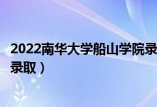 2022南华大学船山学院录取时间及查询入口（什么时候能查录取）