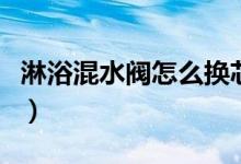 淋浴混水阀怎么换芯（淋浴混水阀怎么拆图解）