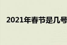 2021年春节是几号（2021年春节是几号）