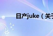 日产juke（关于日产juke的介绍）