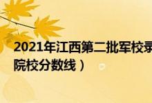 2021年江西第二批军校录取分（2022江西高考提前批军事院校分数线）