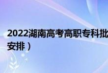 2022湖南高考高职专科批录取时间从哪天到哪天（录取时间安排）