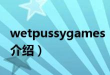 wetpussygames（关于wetpussygames的介绍）