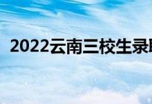 2022云南三校生录取时间（什么时候录取）