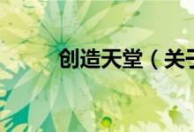 创造天堂（关于创造天堂的介绍）