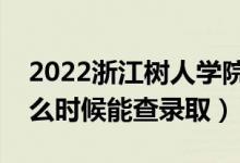 2022浙江树人学院录取时间及查询入口（什么时候能查录取）