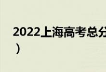 2022上海高考总分及各科分数（满分是多少）