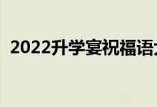 2022升学宴祝福语大全（简短祝福语精选）