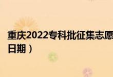 重庆2022专科批征集志愿填报什么时候（征集志愿填报截止日期）