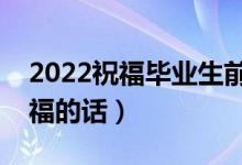 2022祝福毕业生前程似锦句子大全（升学祝福的话）