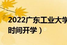 2022广东工业大学暑假放假时间安排（什么时间开学）