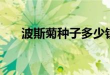 波斯菊种子多少钱一斤（波斯菊种子）