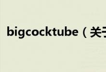 bigcocktube（关于bigcocktube的介绍）