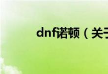 dnf诺顿（关于dnf诺顿的介绍）