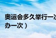 奥运会多久举行一次英文介绍（奥运会多久举办一次）