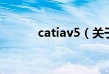 catiav5（关于catiav5的介绍）