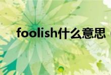 foolish什么意思（foolish是什么意思）