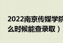 2022南京传媒学院录取时间及查询入口（什么时候能查录取）