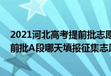 2021河北高考提前批志愿填报时间（河北2022高考本科提前批A段哪天填报征集志愿）