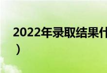 2022年录取结果什么时候可以查询（怎么查）