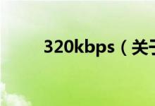 320kbps（关于320kbps的介绍）