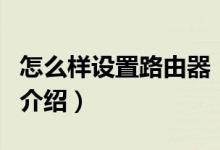 怎么样设置路由器（关于怎么样设置路由器的介绍）