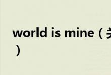 world is mine（关于world is mine的介绍）