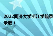 2022同济大学浙江学院录取时间及查询入口（什么时候能查录取）