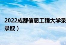 2022成都信息工程大学录取时间及查询入口（什么时候能查录取）