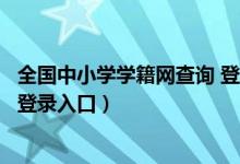 全国中小学学籍网查询 登录入口（全国各省市中小学学籍网登录入口）