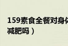 159素食全餐对身体有副作用吗（159素食能减肥吗）